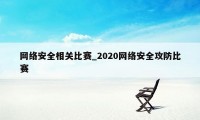 网络安全相关比赛_2020网络安全攻防比赛