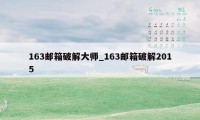 163邮箱破解大师_163邮箱破解2015