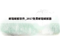 邮箱破解软件_2017免费邮箱破解器