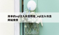 简单的sql注入攻击教程_sql注入攻击网站搜索