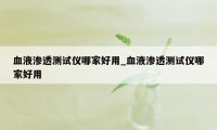 血液渗透测试仪哪家好用_血液渗透测试仪哪家好用