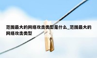 范围最大的网络攻击类型是什么_范围最大的网络攻击类型